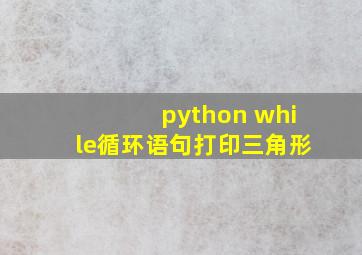 python while循环语句打印三角形